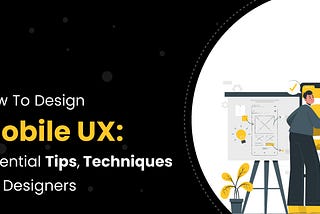 How To Design Mobile UX: Essential Tips, Techniques For Designers
