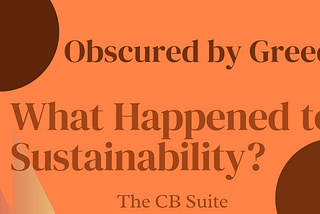 Obscured by Greed: What Happened to Sustainability?