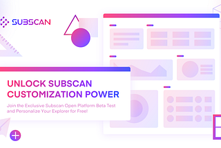 Unlock Subscan Customization Power：Join the Exclusive Subscan Open Platform Beta Test and…