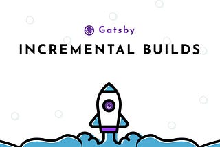 Enable Blazing Gatsby Build Time with Incremental Builds