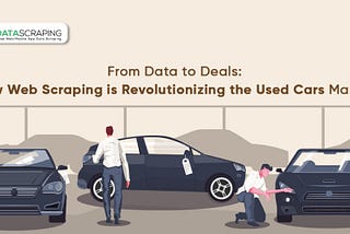 From Data to Deals: How Web Scraping is Revolutionizing the Used Cars Market