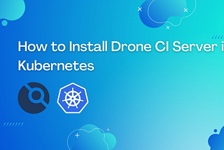 How to Install Drone CI Server in Kubernetes