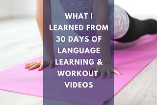 What I Learned from 30 Days of Language Learning & Workout Videos