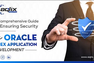 A Comprehensive Guide to Ensuring Security in Oracle APEX Application Development