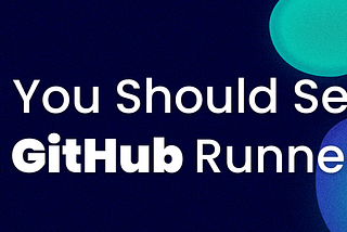 Why You Should Self-Host GitHub Runners — Or Stay Away from It