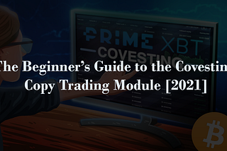 The Beginner’s Guide to the Covesting Copy Trading Module [2021]