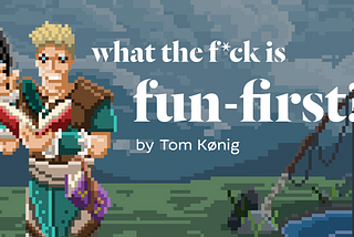 What the f*ck is fun-first? (Part 1 of 2)