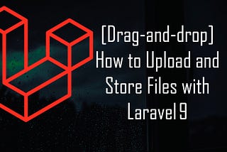 [Drag-and-drop] How to Upload and Store Files with Laravel 9