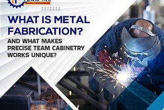What is metal fabrication? and What makes Precise Team cabinetry works