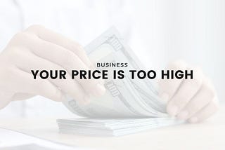 Get Over The “Your Price Is Too High” Hurdle