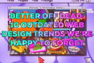 Better Off Dead: 10 Outdated Web Design Trends We’re Happy to Forget