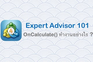 MQL4:Expert Advisor 101 — OnCalculate() ทำงานอย่างไร ?— EP10