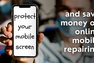 How to protect the screen of your smartphone and save money on online mobile repairing