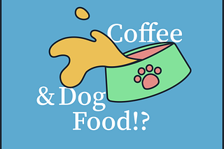 A cartoon of a dog food bowl with liquid splashing out of if and the text “Coffee & Dog Food!?” behind the image.