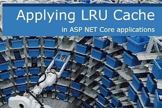 Applying LRU cache in ASP NET Core applications