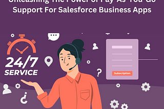 Unleashing The Power Of Pay-as-you-Go Support for Salesforce Business Apps