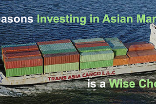 3 Reasons Investing In Asian Markets Is A Wise Choice