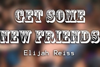 Get Some New Friends