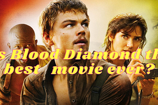 Is Blood Diamond the Best Movie Ever?
