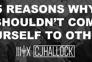 5 Reasons Why You Shouldn’t Compare Yourself to Others