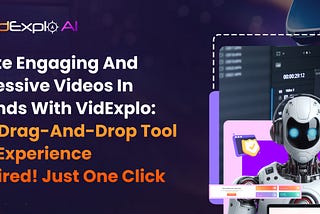 Create Engaging and Impressive Videos in Seconds with VidExplo: Easy Drag-and-Drop Tool — No Experience Required! Just One Click