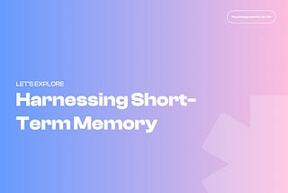 Harnessing Short-Term Memory: A UX Design Guide