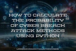 How To Calculate The Probability of Cyber Breach Attack Methods Using Python and Bayesian…