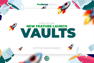 TeaSwap Vaults are now live!