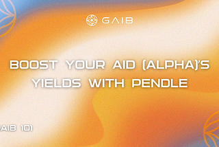 GAIB 101 | Boost Your AID (alpha)’s Yields with Pendle