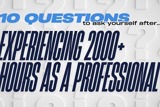 10 questions to ask yourself after experiencing 2000 or more hours as a professional.