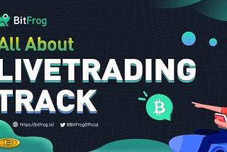 BitFrog | All That You Need to Know About Livetrading Track