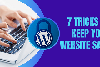 How to Secure a WordPress Website: 7 Tricks to Keep Your Website Safe