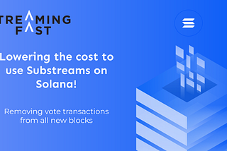 Lowering the cost to use Substreams on Solana!