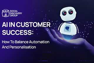 AI in Customer Success: How to Balance Automation and Personalisation