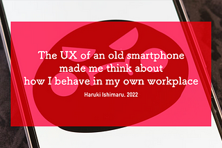 The UX of an old smartphone made me think about how I behave in my own workplace.