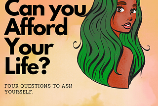 can you afford your life; four questions to ask yourself.