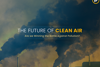 The Future of Clean Air: Are We Winning the Battle Against Pollution?