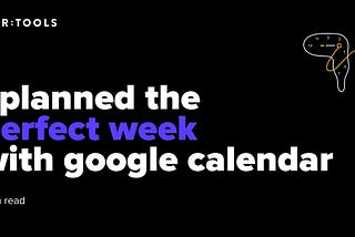 I Planned The Perfect Week With Google Calendar