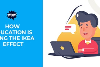 How Education is Using the IKEA Effect