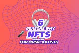 6 Reasons Why NFTs Were Made for Music Artists