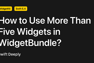 How to Use More Than Five Widgets in WidgetBundle?