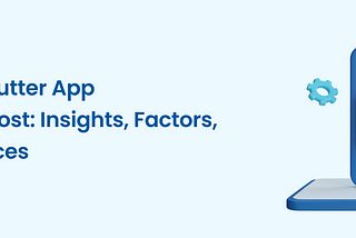 Demystifying Flutter App Development Cost: Insights, Factors, and Best Practices