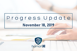 humanID Progress Update 11/18/19