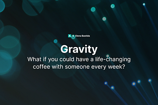 Gravity | What if you could have a life-changing coffee with someone every week?