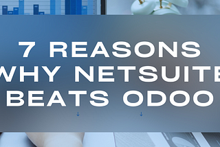 Why NetSuite Beats Odoo: 7 Reasons to Consider