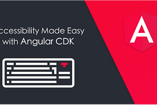 Accessibility Made Easy with Angular CDK