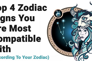 Top 4 Zodiac Signs That You Are Most Compatible With According To Your Zodiac