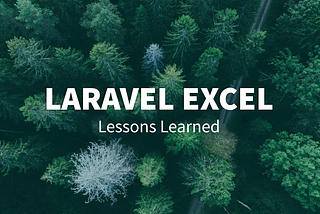 Laravel Excel — Lessons Learned