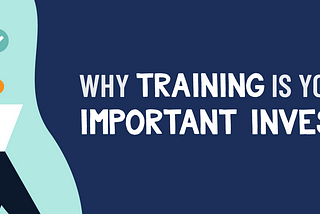 Why Training is Your Most Important Investment