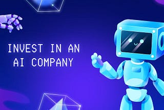 INVEST IN AN AI COMPANY